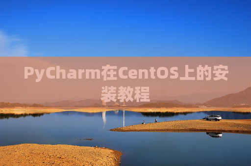 PyCharm在CentOS上的安装教程 PyCharm在CentOS上的安装教程